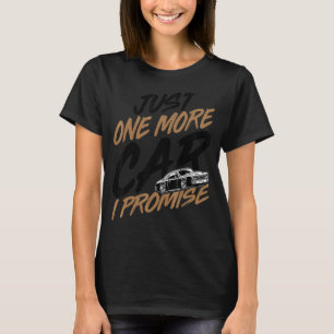 Just One More Car I Promise   Car  Car Guys T-Shirt