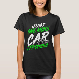 Just One More Car I Promise   Car Guys Car T-Shirt