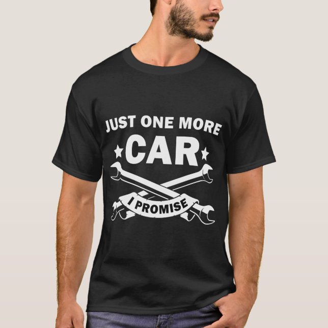 Just One More Car I Promise, Funny Mechanic Car T-Shirt (Front)