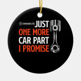 Just One More Car Part I Promise - Car Enthusiast  Ceramic Ornament