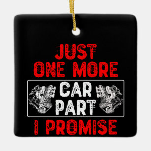 Just One More Car Part I Promise - Car Enthusiast Ceramic Ornament