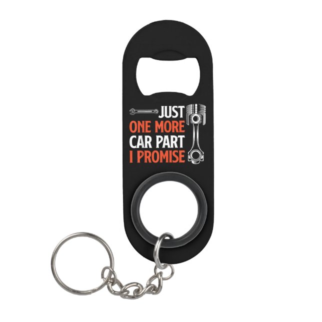 Just One More Car Part I Promise - Car Enthusiast  Keychain Bottle Opener (Front)