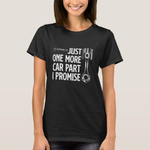 Just One More Car Part I Promise - Car Enthusiast T-Shirt