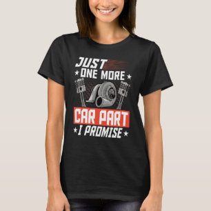 Just One More Car Part I Promise Car Mechanic Car  T-Shirt