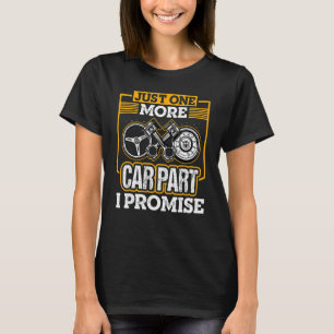 Just One More Car Part I Promise Car Mechanic Car  T-Shirt