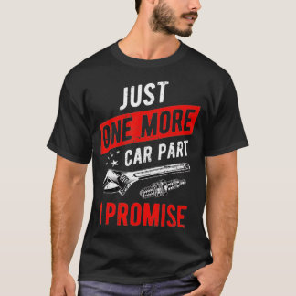 Just One More Car Part I Promise - Gear Head T-Shirt