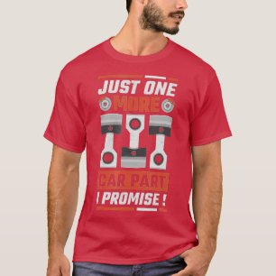 Just One More Car Part I Promise Mechanic  T-Shirt