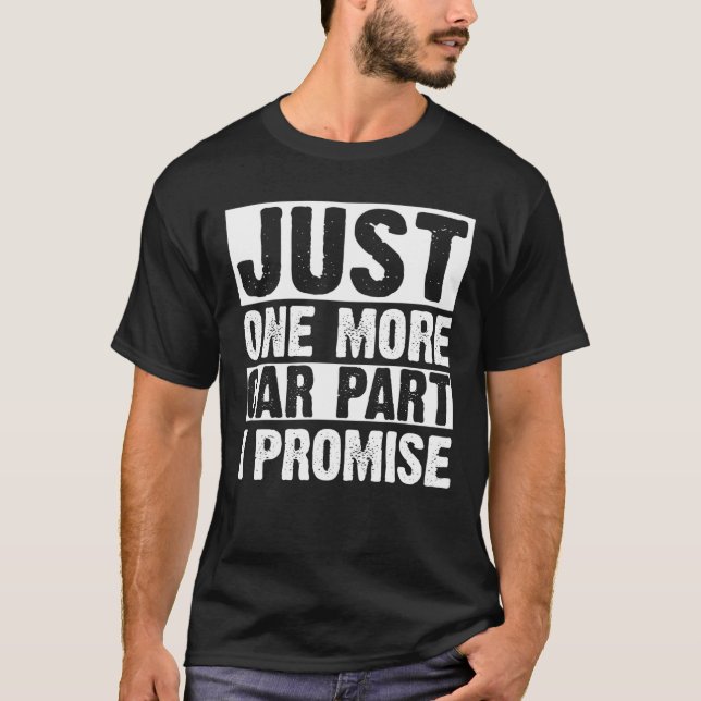 Just One More Car Part I Promise Shirt For Car Lov (Front)