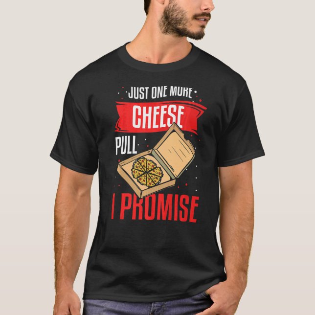 Just One More Cheese Pull I Promise Pizza Making   T-Shirt (Front)
