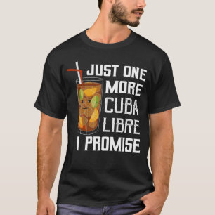 Just One More Cuba Libre I Promise Rum Drinking fr T-Shirt