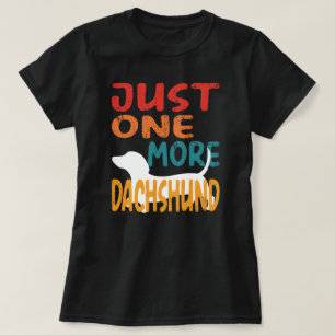 Just One More Dachshund  T-Shirt