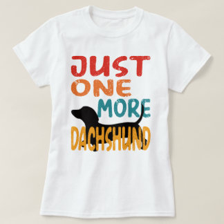 Just One More Dachshund  T-Shirt