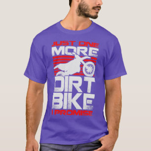 Just One More Dirt Bike I Promise T-Shirt