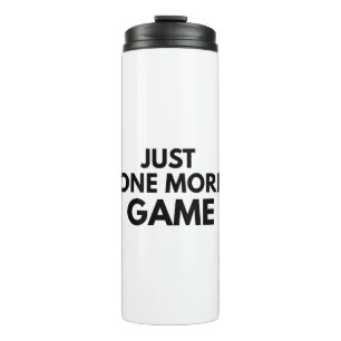 JUST ONE MORE GAME FUNNY GAMER BLACK TYPOGRAPHY THERMAL TUMBLER