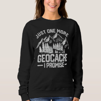 Just One More Geocache I Promise Funny Geocaching  Sweatshirt