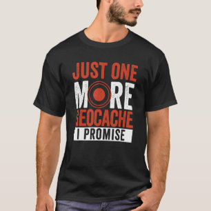 Just One More Geocache I Promise  Geocaching Geoca T-Shirt