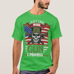 Just One More Gun I Promise Gift For Gun Enthusia T-Shirt