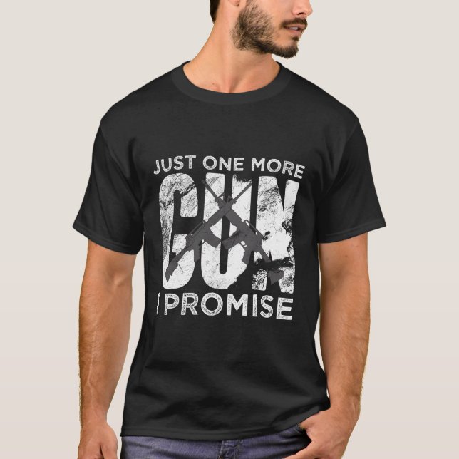 Just One More Gun I Promise T-Shirt (Front)