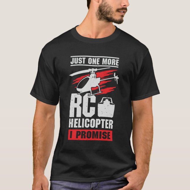 Just One More RC Helicopter I Promise T-Shirt (Front)