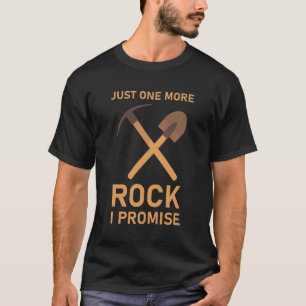 just one more rock i promise - Geologist / Geology T-Shirt