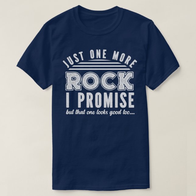 Just One More Rock I Promise Geology Geologist Stu T-Shirt (Design Front)