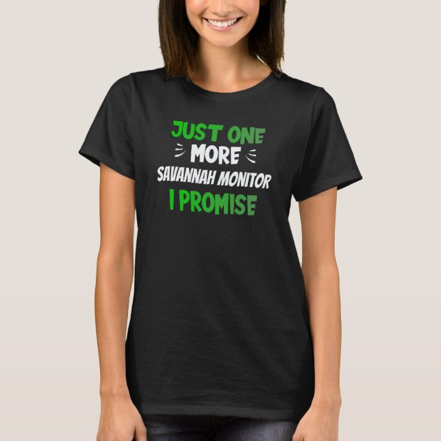 Just One More Savannah Monitor I Promise Reptile T-Shirt (Front)
