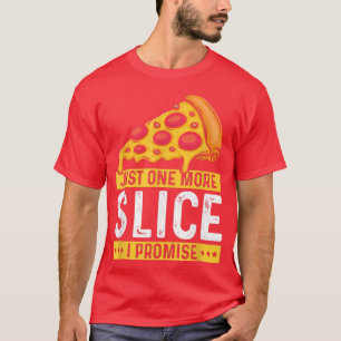 Just one More Slice I Promise, Funny Pizza Fast Fo T-Shirt