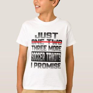 Just One More Soccer Jersey I Promise Soccer Playe T-Shirt