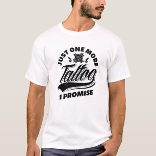 Just One More Tattoo I Promise Funny Tattoo Lover T-Shirt