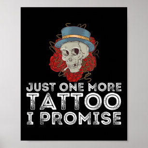 Just One More Tattoo I Promise - Tattooing &amp; T Poster