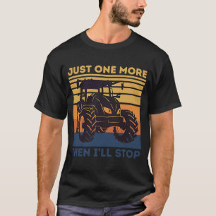 JUST ONE MORE THEN I'LL STOP Tractor Buying Farm T-Shirt