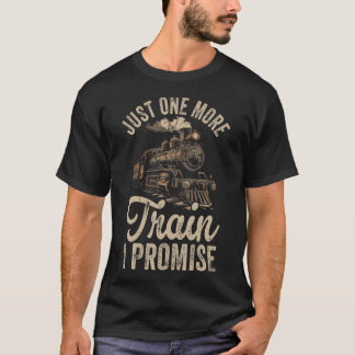 Just One More Train I Promise Model Train T-Shirt