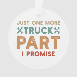 Just One More Truck Part I Promise  Ornament