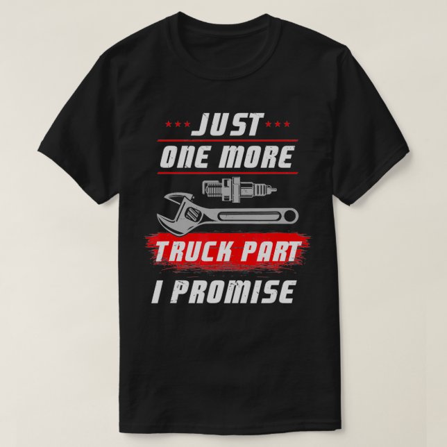 Just One More Truck Part I Promise  T-Shirt (Design Front)