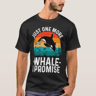 Just One More Whale I Promise Whale Watching for K T-Shirt