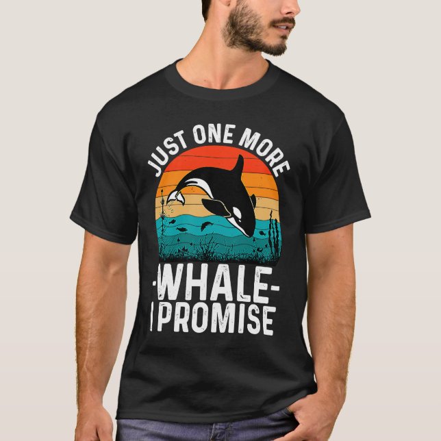 Just One More Whale I Promise Whale Watching for K T-Shirt (Front)