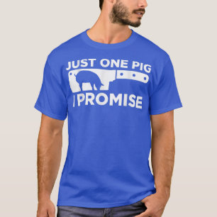 Just One Pig I Promise Butcher Butchery Slaughter T-Shirt