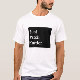 Just Patch Harder T-Shirt
