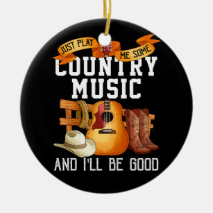 Just Play Me Some Country Music And I Will Be Good Ceramic Ornament