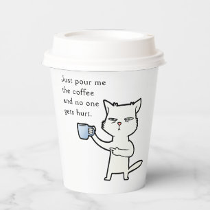 Just pour me the coffee and no one gets hurt  paper cups