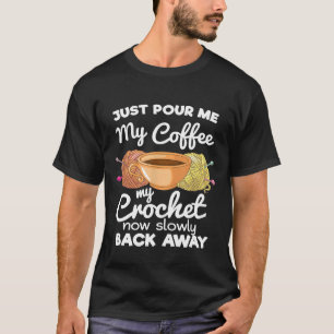 Just Pour My Coffee Crocheting Enthusiast Men Wome T-Shirt