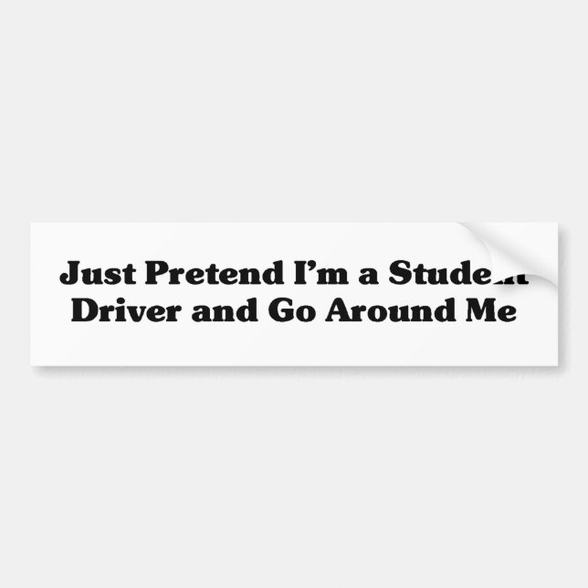 Just Pretend I'm a Student Driver - Bumper Sticker (Front)
