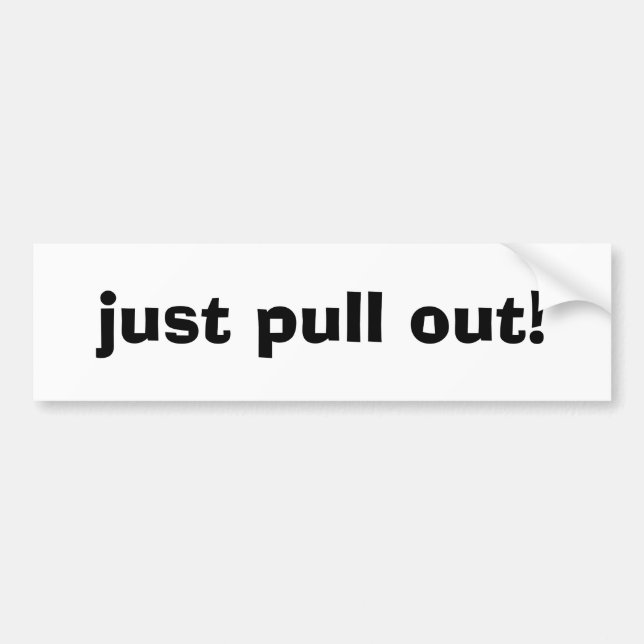 just pull out! bumper sticker (Front)