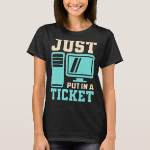 Just Put In A Ticket, Help Desk - Computer IT Tech T-Shirt