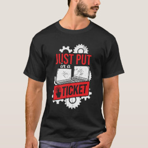 Just Put In A Ticket IT Tech Support Gift T-Shirt