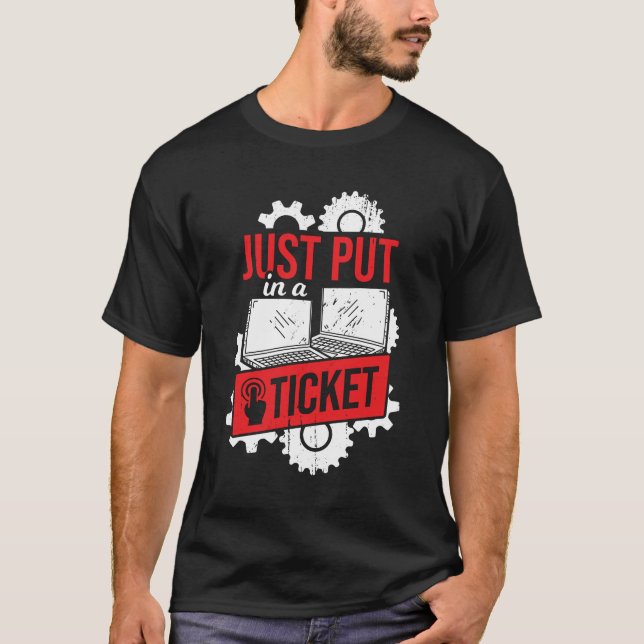 Just Put In A Ticket IT Tech Support Gift T-Shirt (Front)