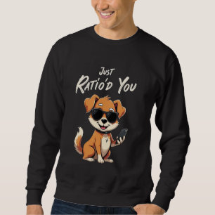 Just Ratio'd You Funny Dog Internet Meme Social Me Sweatshirt