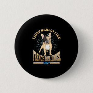 Just Really Like French Bulldogs Ok Dog Breed 2 Inch Round Button