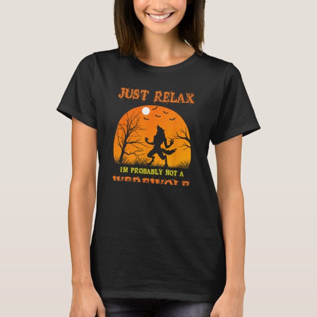 Just Relax I'm Probably Not A Werewolf T-Shirt (Front)