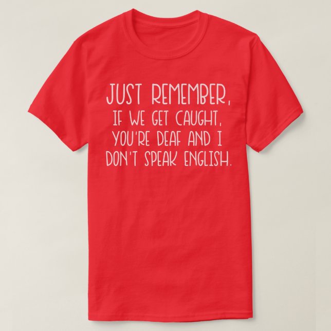 Just Remember If We Get Caught Funny T  T-Shirt (Design Front)